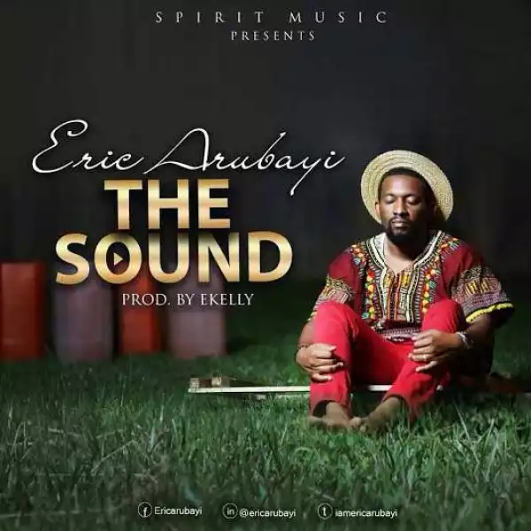 Eric Arubayi - The Sound (Prod. by Ekelly)